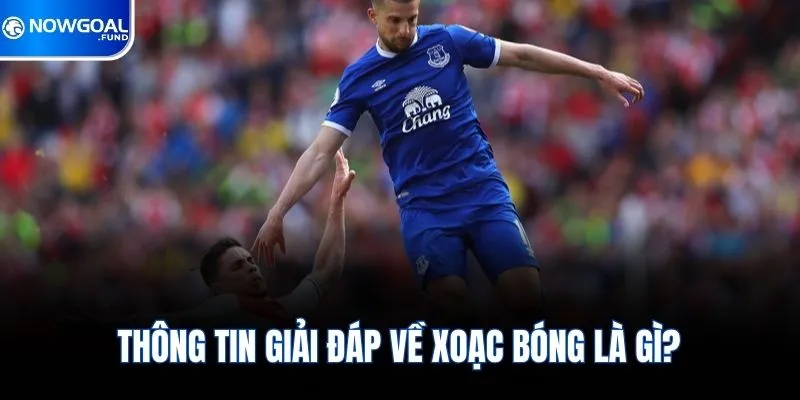 Xoạc Bóng Là Gì? Kỹ Thuật Phòng Ngự Trong Bóng Đá 1 Thông tin giải đáp về xoạc bóng là gì?